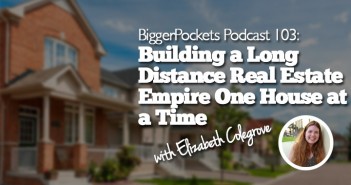 BP Podcast 103: Building a Long Distance Real Estate Empire One House at a Time with Elizabeth Colegrove Show103