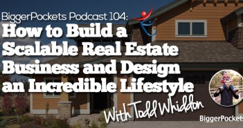 BP Podcast 104: How to Build a Scalable Real Estate Business and Design an Incredible Lifestyle with Todd Whiddon Show 104 Final